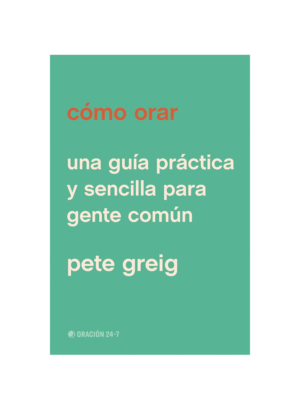 Cómo Orar Una guía Práctica y Sencilla para Gente Común