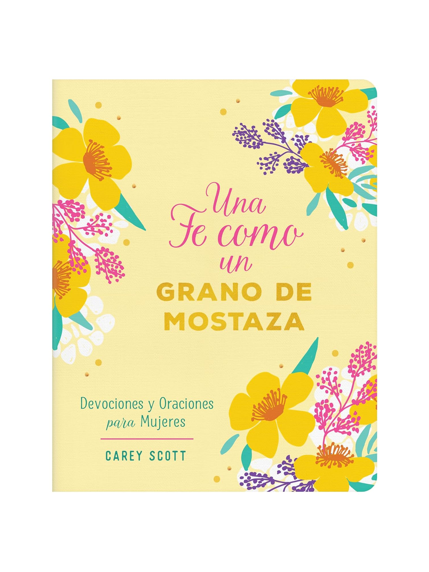 Una Fe Como Un Grano de Mostaza Devociones Y Oraciones Para Mujeres 1 Una Fe Como Un Grano de Mostaza Devociones Y Oraciones Para Mujeres