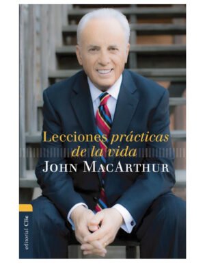 Lecciones prácticas de la vida. John Macarthur