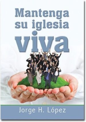 Mantenga Su Iglesia Viva, Jorge H. Lopez