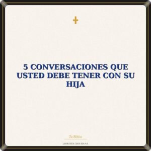 5 Conversaciones Que Usted Debe Tener Con Su Hija