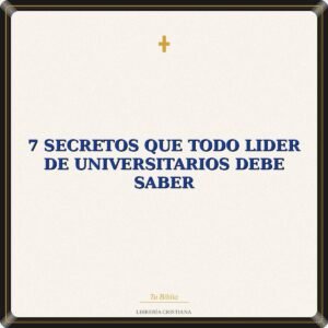 7 Secretos Que Todo Lider De Universitarios Debe Saber