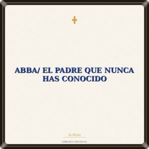 Abba/ El Padre Que Nunca Has Conocido