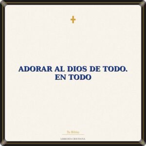 Adorar Al Dios De Todo. En Todo