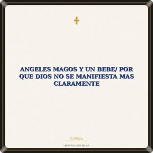 Angeles Magos Y Un Bebe/ Por Que DIos No Se Manifiesta Mas Claramente