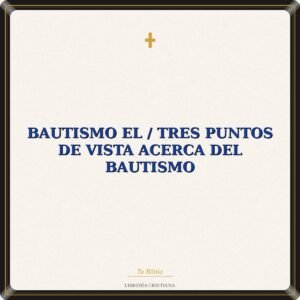 Bautismo El / Tres Puntos De Vista Acerca Del Bautismo