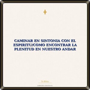 Caminar En Sintonia Con El Espiritu/Como Encontrar La Plenitud En Nuestro Andar