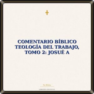 Comentario Bíblico Teología Del Trabajo, Tomo 2: Josué A