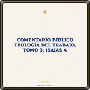 Comentario Bíblico Teología Del Trabajo, Tomo 3: Isaías A