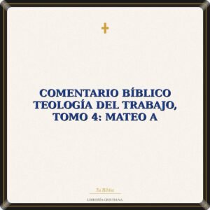 Comentario Bíblico Teología Del Trabajo, Tomo 4: Mateo A