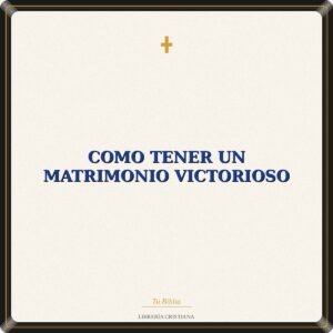 Como Tener Un Matrimonio Victorioso