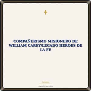 Compañerismo Misionero De William Carey/Legado Heroes De La Fe