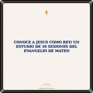 Conoce A Jesus Como Rey/ Un Estudio De 10 Sesiones Del Evangelio De Mateo