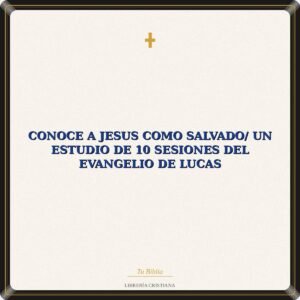 Conoce A Jesus Como Salvado/ Un Estudio De 10 Sesiones Del Evangelio De Lucas
