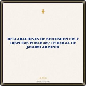 Declaraciones De Sentimientos Y Disputas Publicas/ Teologia De Jacobo Arminio
