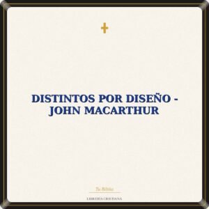 DISTINTOS POR DISEÑO - JOHN MACARTHUR