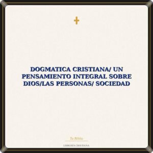 Dogmatica Cristiana/ Un Pensamiento Integral Sobre Dios/Las Personas/ Sociedad