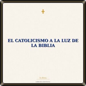 El Catolicismo A La Luz De La Biblia