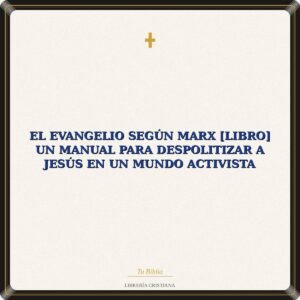 El Evangelio según Marx [Libro] Un manual para despolitizar a Jesús en un mundo activista