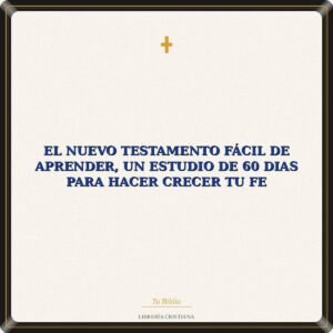 El Nuevo Testamento Fácil De Aprender, Un Estudio De 60 Dias Para Hacer Crecer Tu Fe