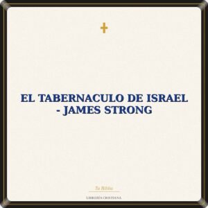 EL TABERNACULO DE ISRAEL - JAMES STRONG
