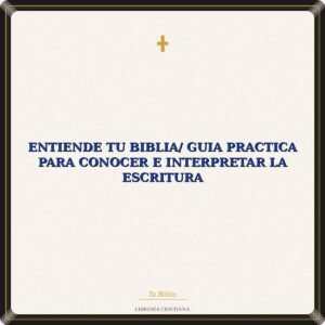 Entiende Tu Biblia/ Guia Practica Para Conocer E Interpretar La Escritura