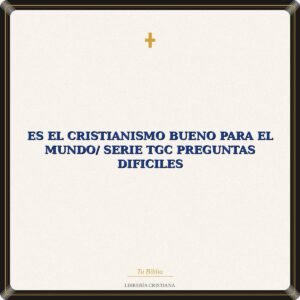 Es El Cristianismo Bueno Para El Mundo/ Serie TGC Preguntas Dificiles