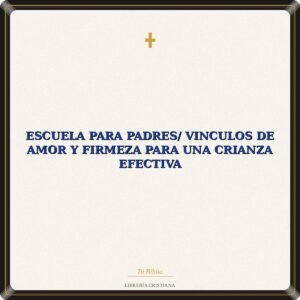 Escuela para Padres/ Vinculos De Amor Y Firmeza Para Una Crianza Efectiva