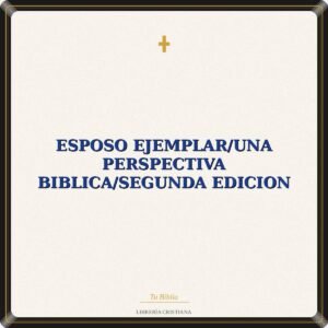 Esposo Ejemplar/Una Perspectiva Biblica/Segunda Edicion