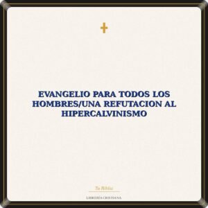 Evangelio Para Todos Los Hombres/Una Refutacion Al Hipercalvinismo