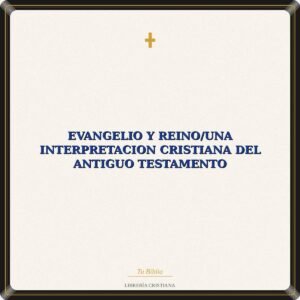 Evangelio Y Reino/Una Interpretacion Cristiana Del Antiguo Testamento