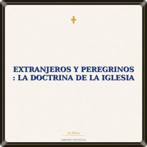 Extranjeros Y Peregrinos : La Doctrina De La Iglesia