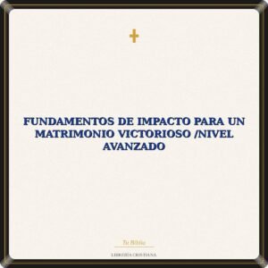 Fundamentos De Impacto Para Un Matrimonio Victorioso /Nivel Avanzado