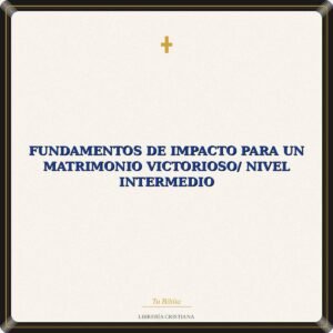 Fundamentos De Impacto Para Un Matrimonio Victorioso/ Nivel Intermedio