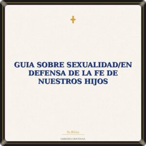 Guia Sobre Sexualidad/En Defensa De la Fe De Nuestros Hijos