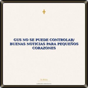 Gus No Se Puede Controlar/ Buenas Noticias Para Pequeños Corazones