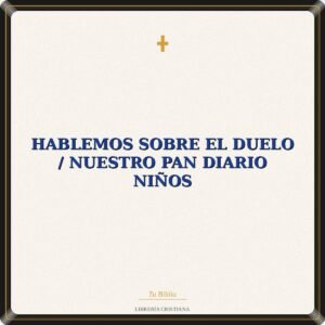 Hablemos Sobre El Duelo / Nuestro Pan Diario Niños