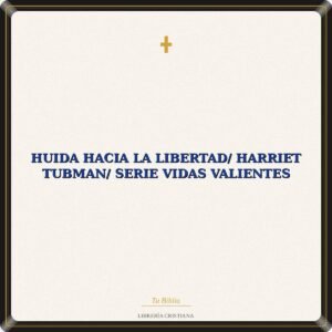 Huida Hacia La Libertad/ Harriet Tubman/ Serie Vidas Valientes
