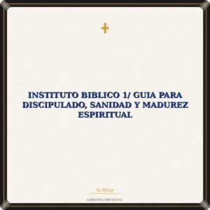 Instituto Biblico 1/ Guia Para Discipulado, Sanidad y Madurez Espiritual