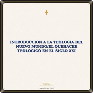 Introduccion A La Teologia Del Nuevo Mundo/El Quehacer Teologico En El Siglo XXI