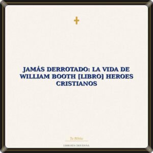 Jamás Derrotado: La vida de William Booth [Libro] Heroes cristianos