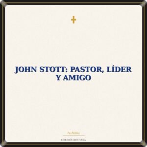 John Stott: Pastor, Líder Y Amigo