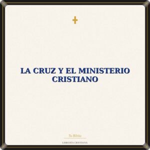 La Cruz Y El Ministerio Cristiano