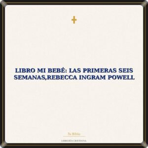 Libro Mi Bebé: Las Primeras Seis Semanas,Rebecca Ingram Powell
