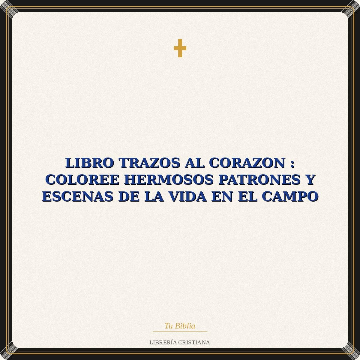 Libro Trazos Al Corazon : Coloree Hermosos Patrones Y Escenas De La Vida En El Campo