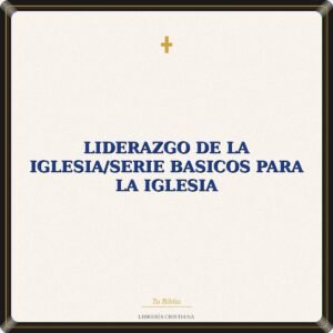 Liderazgo De La Iglesia/Serie Basicos Para La Iglesia