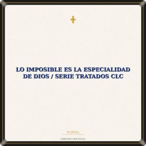 Lo Imposible Es La Especialidad De Dios / Serie Tratados CLC