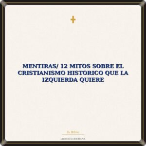 Mentiras/ 12 Mitos Sobre El Cristianismo Historico Que La Izquierda Quiere