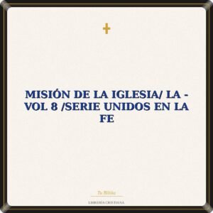 Misión De La Iglesia/ La - Vol 8 /Serie Unidos En La Fe