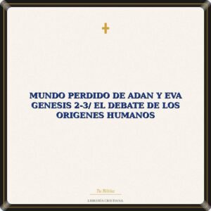Mundo Perdido De Adan Y Eva Genesis 2-3/ El Debate De Los Origenes Humanos
